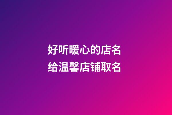 好听暖心的店名 给温馨店铺取名-第1张-店铺起名-玄机派